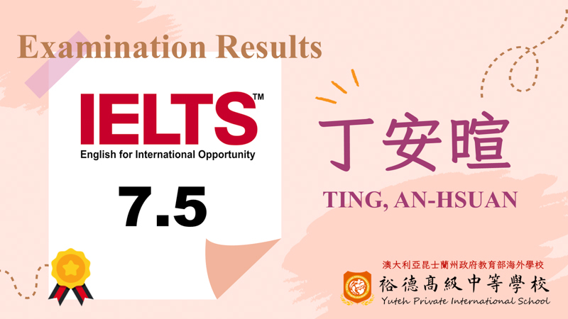 [IELTS Score 7.5] Congratulations to TING, AN-HSUAN(丁安暄) for achieving a score of 7.5 in the IELTS exam.